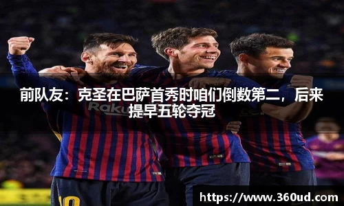 前队友：克圣在巴萨首秀时咱们倒数第二，后来提早五轮夺冠